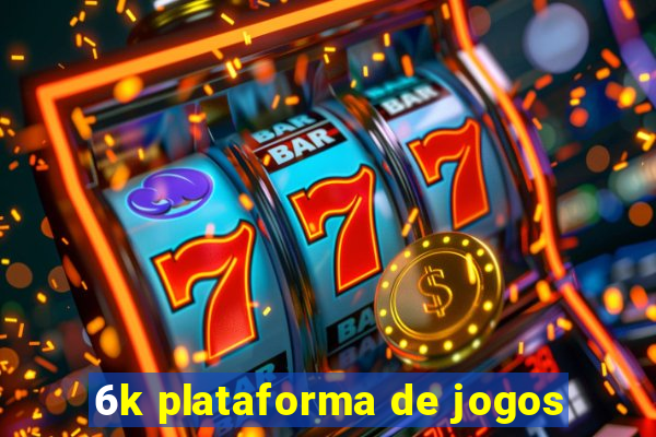 6k plataforma de jogos